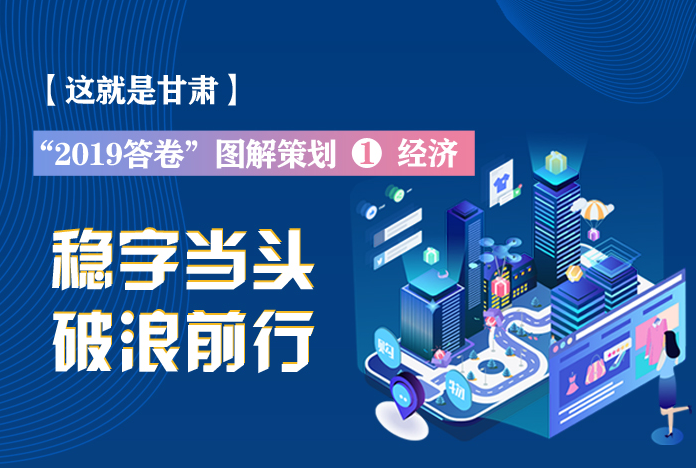 兩會策劃丨2019年甘肅這份“經(jīng)濟答卷”，穩(wěn)穩(wěn)的！