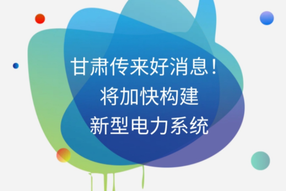 H5|甘肅傳來好消息！將加快構建新型電力系統(tǒng)