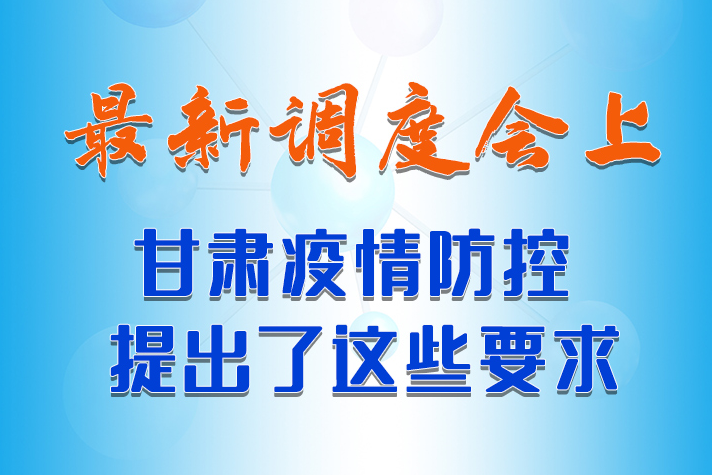 【甘快看·長(zhǎng)圖】最新調(diào)度會(huì)上，甘肅疫情防控提出了這些要求 