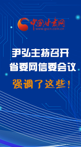 【甘快看·圖解】尹弘主持召開(kāi)省委網(wǎng)信委第二次會(huì)議，強(qiáng)調(diào)了這些！