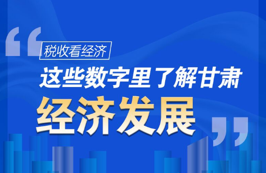 圖解|稅收看經濟，這些數(shù)字里了解甘肅經濟發(fā)展