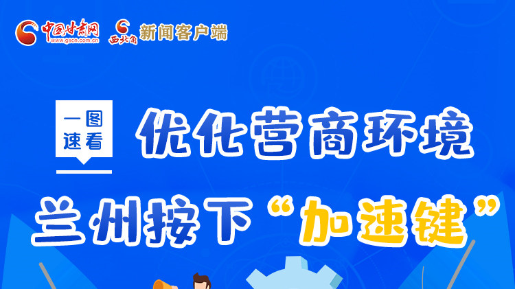 一圖速看|優(yōu)化營(yíng)商環(huán)境，蘭州按下“加速鍵”