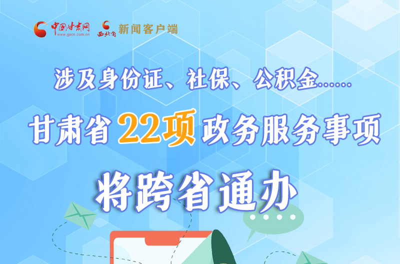 圖解丨明確了！甘肅省新增22項(xiàng)政務(wù)服務(wù)“跨省通辦”事項(xiàng)