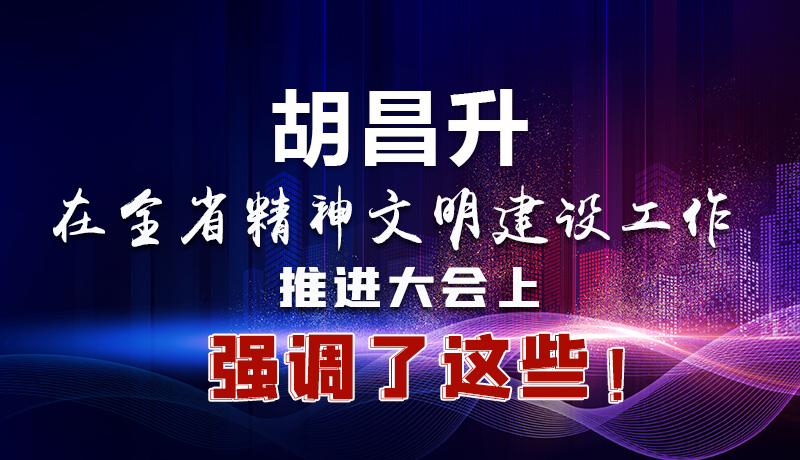 圖解|胡昌升在全省精神文明建設(shè)工作推進(jìn)大會(huì)上強(qiáng)調(diào)了這些！
