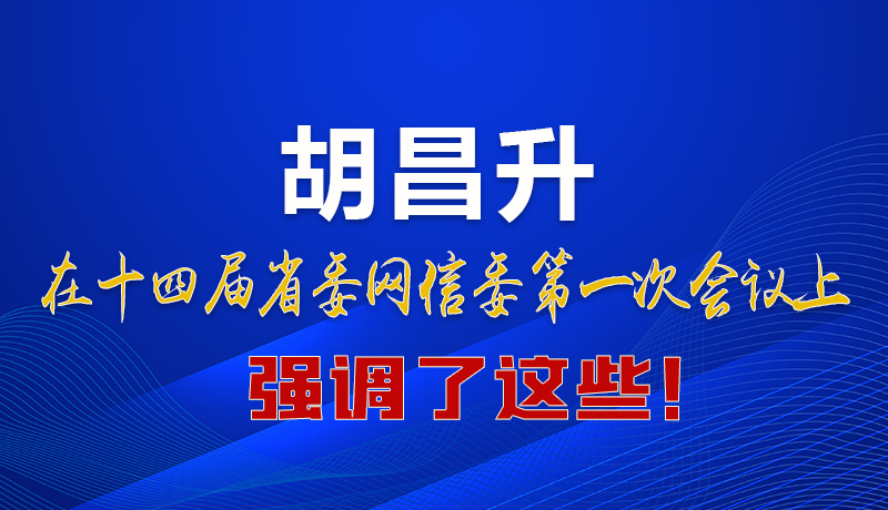 圖解|在這次省委網(wǎng)信委會(huì)議上 胡昌升書記強(qiáng)調(diào)了這些！