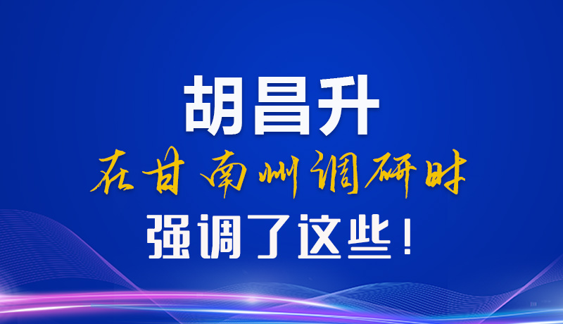 【甘快看】圖解|胡昌升在甘南州調(diào)研時強(qiáng)調(diào)了這些！