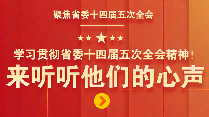 有聲海報|學習貫徹省委十四屆五次全會精神！來聽聽他們的心聲