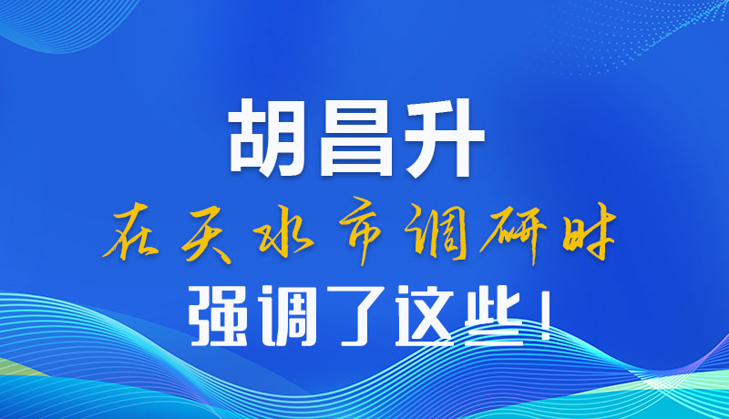 圖解|胡昌升在天水市調(diào)研時(shí)強(qiáng)調(diào)了這些！