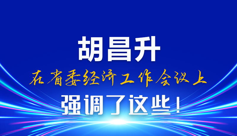 圖解|胡昌升在省委經(jīng)濟工作會議上強調(diào)了這些！
