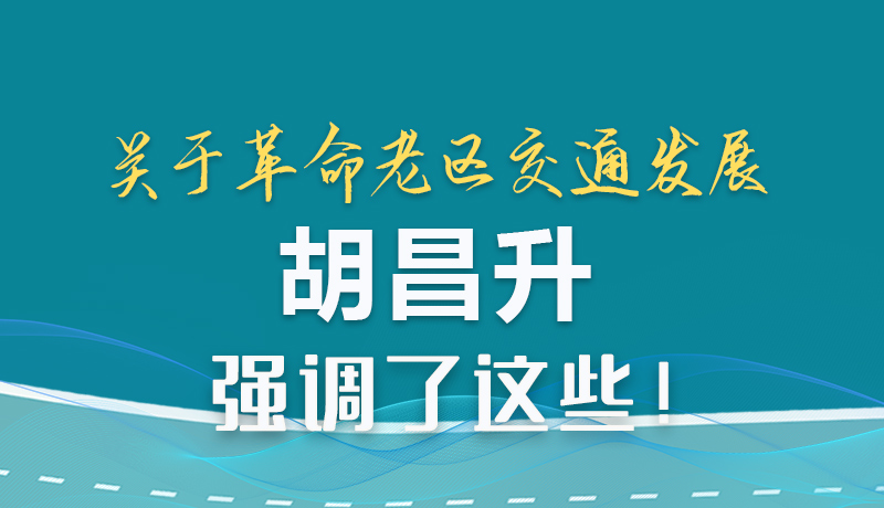 圖解|關(guān)于革命老區(qū)交通發(fā)展 胡昌升強調(diào)了這些!